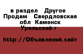  в раздел : Другое » Продам . Свердловская обл.,Каменск-Уральский г.